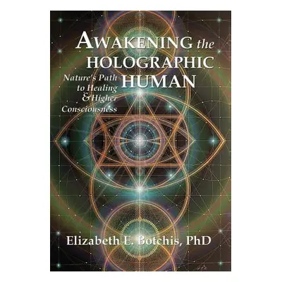 "Awakening the Holographic Human: Nature's Path to Healing and Higher Consciousness" - "" ("Botc