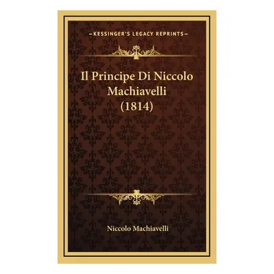 "Il Principe Di Niccolo Machiavelli (1814)" - "" ("Machiavelli Niccolo")