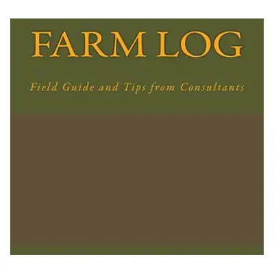 "Farm Log: Field Guide and Tips from Consultants" - "" ("Kennedy Mary")