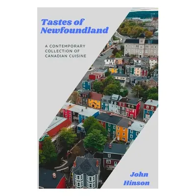 "Tastes of Newfoundland: A Contemporary Collection of Canadian Cuisine" - "" ("Hinson John")