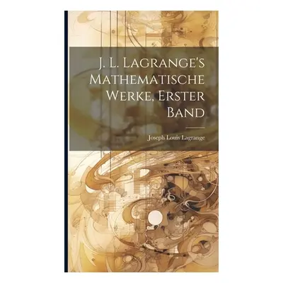 "J. L. Lagrange's mathematische Werke, Erster Band" - "" ("Lagrange Joseph Louis")