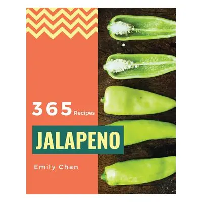 "Jalapeno Recipes 365: Enjoy 365 Days With Amazing Jalapeno Recipes In Your Own Jalapeno Cookboo