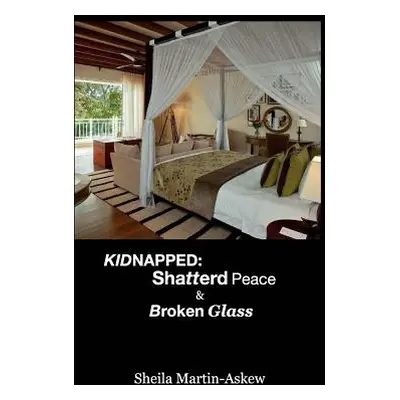 "Kidnapped: Shatterd Peace Broken Glass" - "" ("Askew Sheila Martin")