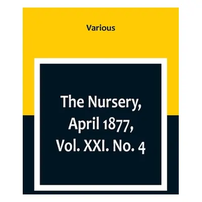 "The Nursery, April 1877, Vol. XXI. No. 4" - "" ("Various")