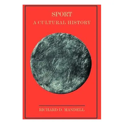 "Sport: A Cultural History" - "" ("Mandell Richard D.")