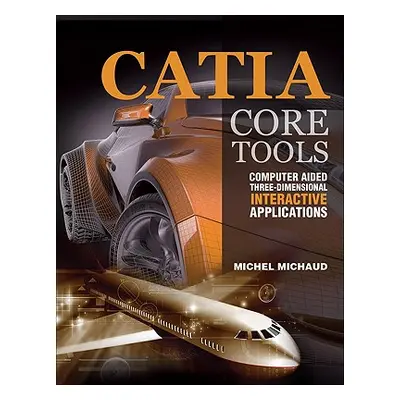 "Catia Core Tools: Computer Aided Three-Dimensional Interactive Application" - "" ("Michaud Mich