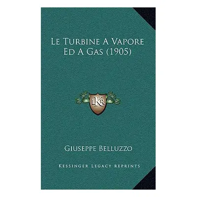 "Le Turbine A Vapore Ed A Gas (1905)" - "" ("Belluzzo Giuseppe")