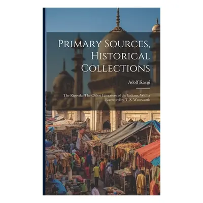 "Primary Sources, Historical Collections: The Rigveda: The Oldest Literature of the Indians, Wit