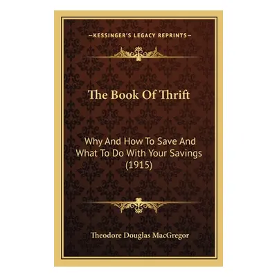 "The Book Of Thrift: Why And How To Save And What To Do With Your Savings (1915)" - "" ("MacGreg