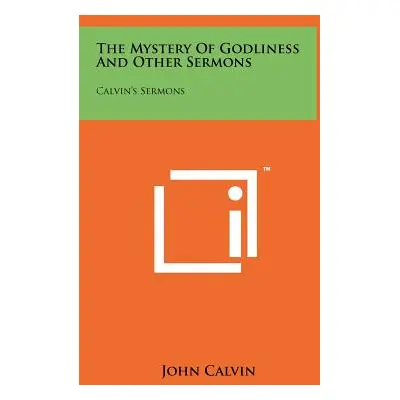 "The Mystery Of Godliness And Other Sermons: Calvin's Sermons" - "" ("Calvin John")