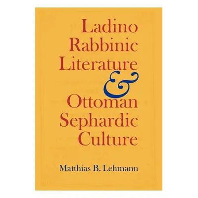 "Ladino Rabbinic Literature and Ottoman Sephardic Culture" - "" ("Lehmann Matthias B.")