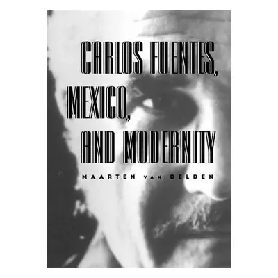 "Carlos Fuentes, Mexico, and Modernity: Beyond the Surface" - "" ("Van Delden Maarten")