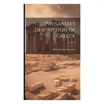 "Pausanias's Description of Greece; Volume 6" - "" ("Pausanias James George")