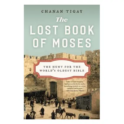 "The Lost Book of Moses: The Hunt for the World's Oldest Bible" - "" ("Tigay Chanan")