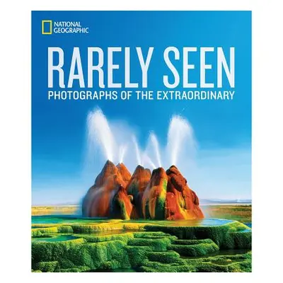 "National Geographic Rarely Seen: Photographs of the Extraordinary" - "" ("National Geographic")