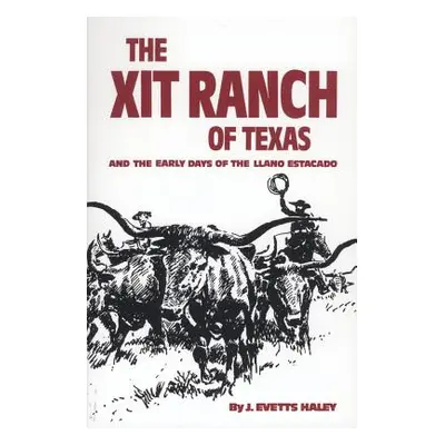 "The Xit Ranch of Texas and the Early Days of the Llano Estacado, Volume 34" - "" ("Haley J. Eve