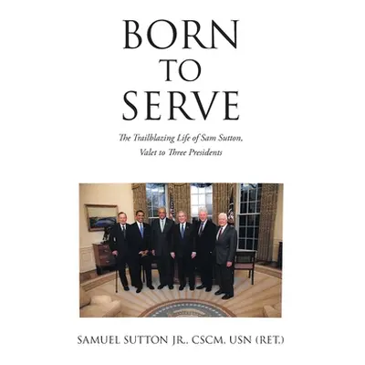 "Born to Serve: The Trailblazing Life of Sam Sutton, Valet to Three Presidents" - "" ("Sutton Cs