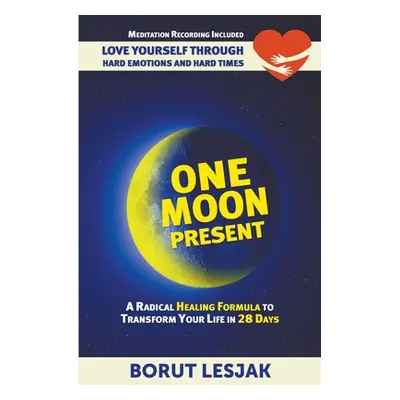 "One Moon Present: A Radical Healing Formula to Transform Your Life in 28 Days - Love Yourself T