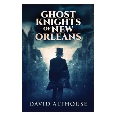 "Ghost Knights Of New Orleans: Large Print Edition" - "" ("Althouse David")