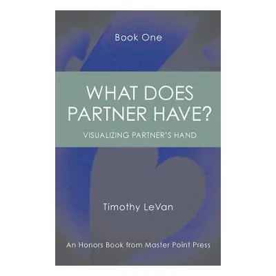 "What Does Partner Have Book One: : Visualizing Partner's Hand" - "" ("LeVan Timothy")