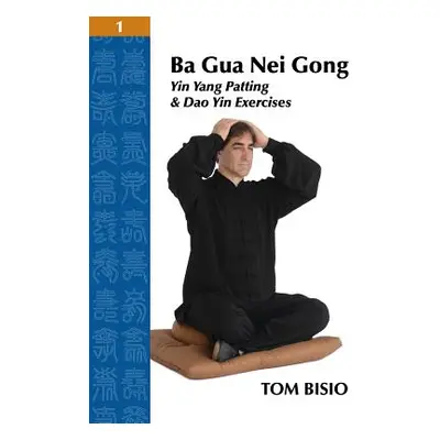 "Ba Gua Nei Gong Volume 1: Yin Yang Patting And Dao Yin Exercises" - "" ("Bisio Tom")