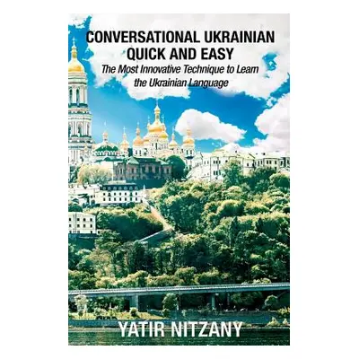 "Conversational Ukrainian Quick and Easy: The Most Innovative Technique to Learn the Ukrainian L