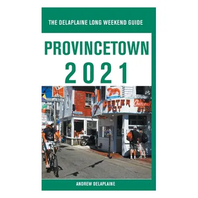 "Provincetown - The Delaplaine 2021 Long Weekend Guide" - "" ("Delaplaine Andrew")