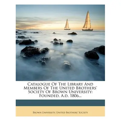 "Catalogue of the Library and Members of the United Brothers' Society of Brown University: Found