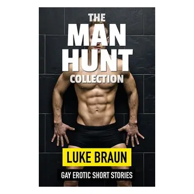 "The Man Hunt Collection: Gay Erotic Short Stories" - "" ("Braun Luke")