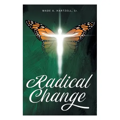 "Radical Change: A 40-Day Journey Toward The Transformed and Renewed You" - "" ("Hartzell Wade A