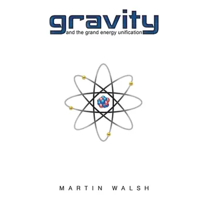 "Gravity and the Grand Energy Unification" - "" ("Walsh Martin")