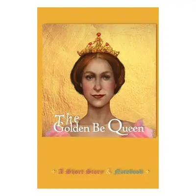 "Golden Be Queen Notebook: A Short Story for all Be Queens and Kings of Heart" - "" ("Begood Isb