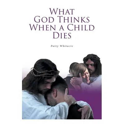 "What God Thinks When a Child Dies" - "" ("Whitacre Patty")