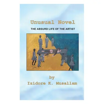 "Unusual Novel: The Absurd Life of the Artist" - "" ("Musallam Izidore K.")