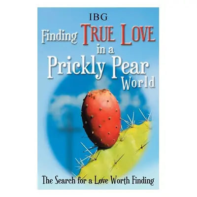 "Finding True Love in a Prickly Pear World: The Search for a Love Worth Finding" - "" ("Ibg")