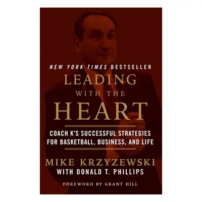 "Leading with the Heart: Coach K's Successful Strategies for Basketball, Business, and Life" - "