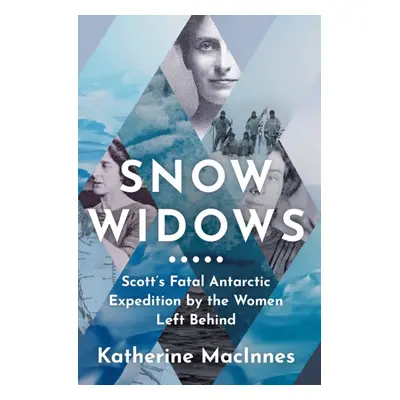 "Snow Widows" - "Scott'S Fatal Antarctic Expedition by the Women Left Behind" ("MacInnes Katheri