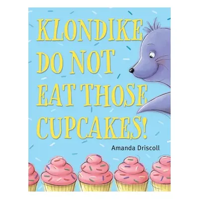 "Klondike, Do Not Eat Those Cupcakes!" - "" ("Driscoll Amanda")