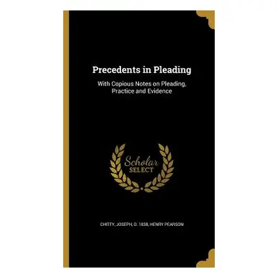 "Precedents in Pleading: With Copious Notes on Pleading, Practice and Evidence" - "" ("Chitty Jo