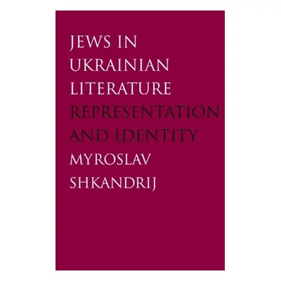 "Jews in Ukrainian Literature: Representation and Identity" - "" ("Shkandrij Myroslav")