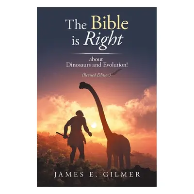 "The Bible Is Right: About Dinosaurs and Evolution!" - "" ("Gilmer James E.")