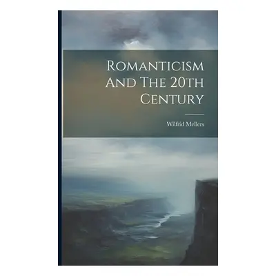 "Romanticism And The 20th Century" - "" ("Mellers Wilfrid")