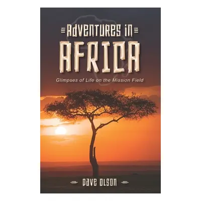 "Adventures in Africa: Glimpses of Life on the Mission Field" - "" ("Olson Dave")