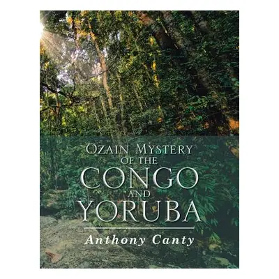 "Ozain Mystery of the Congo and Yoruba" - "" ("Canty Anthony")