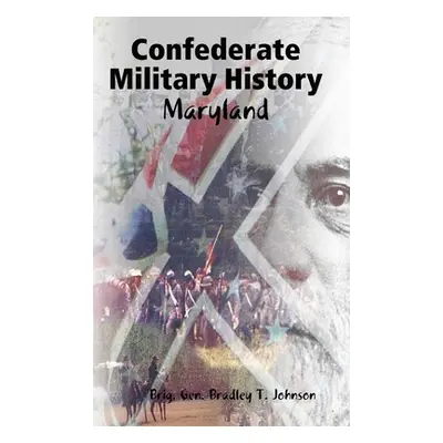 "Confederate Military History - Maryland" - "" ("Johnson Brig Gen Bradley T.")