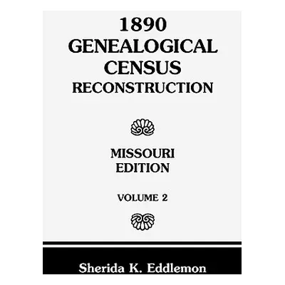 "1890 Genealogical Census Reconstruction: Missouri, Volume 2" - "" ("Eddlemon Sherida K.")