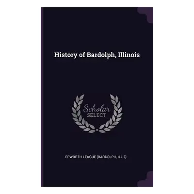 "History of Bardolph, Illinois" - "" ("Epworth League (Bardolph Ill ?)")