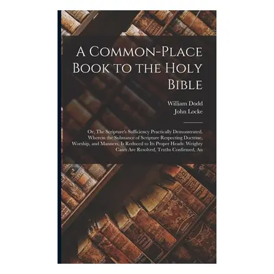 "A Common-place Book to the Holy Bible: Or, The Scripture's Sufficiency Practically Demonstrated