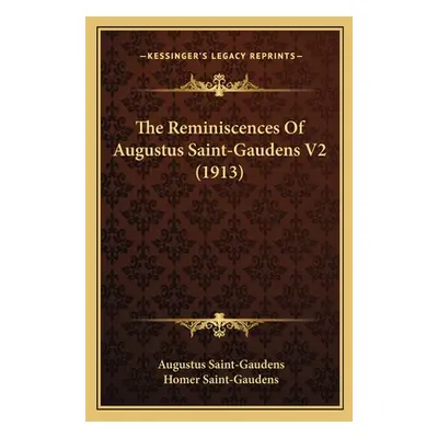 "The Reminiscences Of Augustus Saint-Gaudens V2 (1913)" - "" ("Saint-Gaudens Augustus")