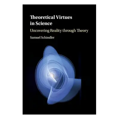 "Theoretical Virtues in Science: Uncovering Reality Through Theory" - "" ("Schindler Samuel")